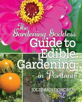 The Gardening Goddess Guide to Edible Gardening in Portland, Paperback/Jolie Ann Donohue