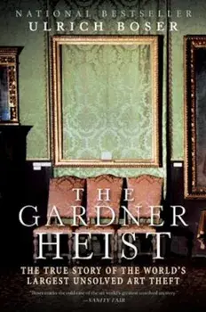 The Gardner Heist: The True Story of the World's Largest Unsolved Art Theft, Paperback/Ulrich Boser
