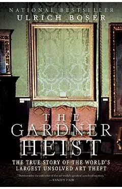 The Gardner Heist: The True Story of the World's Largest Unsolved Art Theft - Ulrich Boser