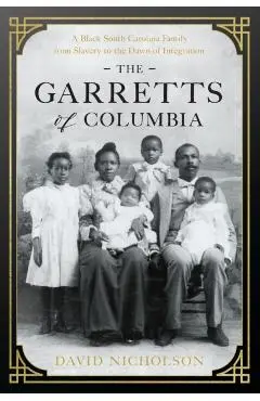 The Garretts of Columbia: A Black South Carolina Family from Slavery to the Dawn of Integration - David Nicholson