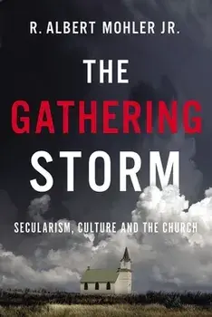The Gathering Storm: Secularism, Culture, and the Church, Paperback/R. Albert Mohler Jr