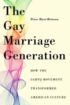 The Gay Marriage Generation: How the Lgbtq Movement Transformed American Culture, Paperback/Peter Hart-Brinson