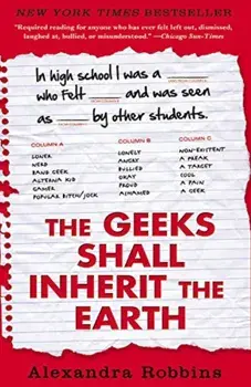 The Geeks Shall Inherit the Earth: Popularity, Quirk Theory, and Why Outsiders Thrive After High School, Paperback/Alexandra Robbins