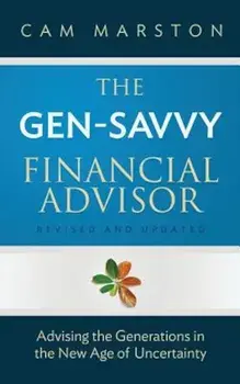 The Gen-Savvy Financial Advisor: Advising the Generations in the New Age of Uncertainty, Paperback/Cam Marston