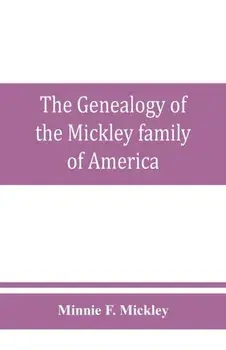The genealogy of the Mickley family of America: Together with a brief genealogical record of the michelet family of metz, and some interesting and val, Paperback/Minnie F. Mickley