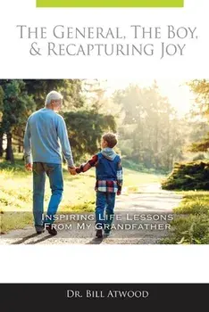 The General, The Boy, & Recapturing Joy: Inspiring Life Lessons from My Grandfather, Paperback/Bill Atwood
