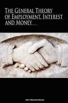 The General Theory of Employment, Interest and Money, Hardcover/John Maynard Keynes