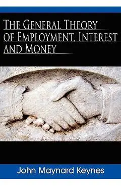 The General Theory of Employment, Interest and Money - John Maynard Keynes