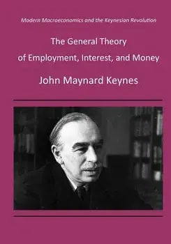 The General Theory of Employment, Interest, and Money: Modern Macroeconomics and the Keynesian Revolution, Paperback/John Maynard Keynes