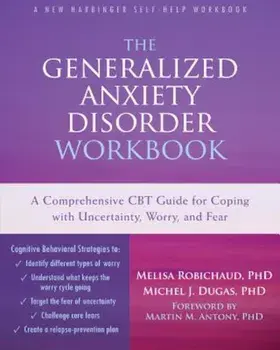 The Generalized Anxiety Disorder: A Comprehensive CBT Guide for Coping with Uncertainty, Worry, and Fear, Paperback/Melisa Robichaud