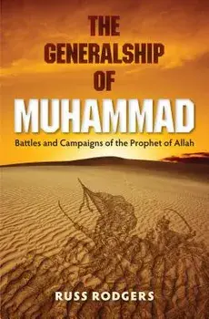 The Generalship of Muhammad: Battles and Campaigns of the Prophet of Allah, Paperback/Russ Rodgers