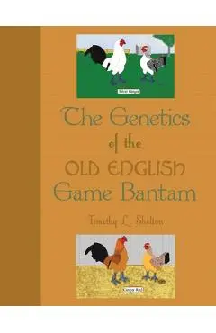 The Genetics of the Old English Game Bantam - Timothy L. Shelton