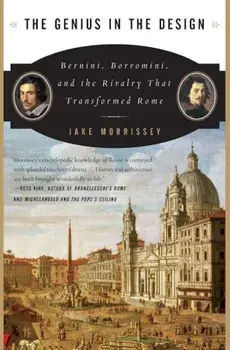 The Genius in the Design: Bernini, Borromini, and the Rivalry That Transformed Rome, Paperback/Jake Morrissey