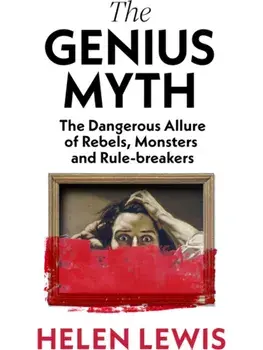 The Genius Myth. The Dangerous Allure of Rebels, Monsters and Rule-Breakers, Hardback/Helen Lewis