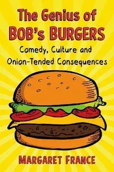 The Genius of Bob's Burgers. Comedy, Culture and Onion-Tended Consequences, Paperback/Margaret France