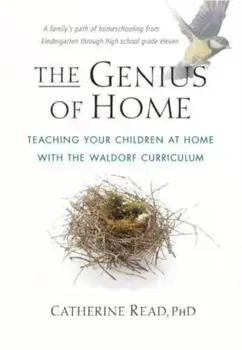 The Genius of Home. Teaching Your Children at Home with the Waldorf Curriculum, Paperback/Catherine Read