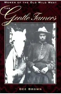 The Gentle Tamers: Women of the Old Wild West - Dee Brown