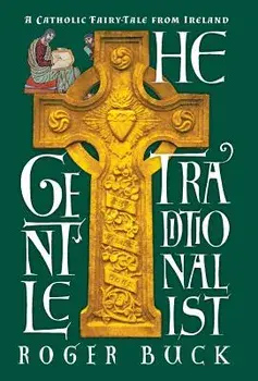 The Gentle Traditionalist: A Catholic Fairy-tale from Ireland, Hardcover/Roger Buck