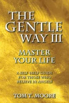 The Gentle Way III: Master Your Life, Paperback/Tom T. Moore