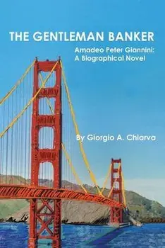 The Gentleman Banker: Amadeo Peter Giannini: A Biographical Novel, Paperback/Giorgio A. Chiarva