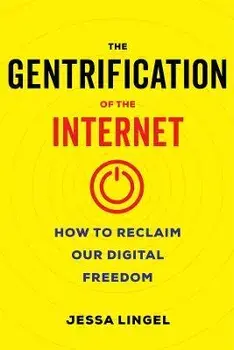 The Gentrification of the Internet. How to Reclaim Our Digital Freedom, Paperback/Jessa Lingel