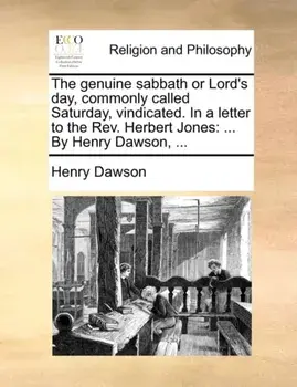The Genuine Sabbath or Lord's Day, Commonly Called Saturday, Vindicated. in a Letter to the Rev. Herbert Jones. ... by Henry Dawson, ..., Paperback/Henry Dawson