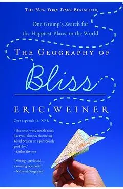 The Geography of Bliss: One Grump's Search for the Happiest Places in the World - Eric Weiner
