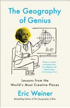 The Geography of Genius: Lessons from the World's Most Creative Places - Eric Weiner