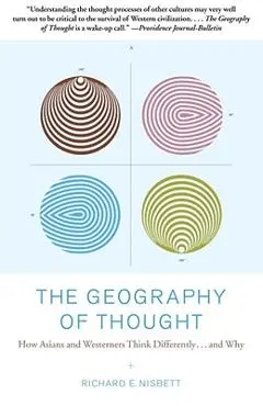 The Geography of Thought: How Asians and Westerners Think Differently...and Why - Richard Nisbett
