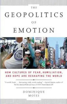 The Geopolitics of Emotion: How Cultures of Fear, Humiliation, and Hope Are Reshaping the World, Paperback/Dominique Moisi