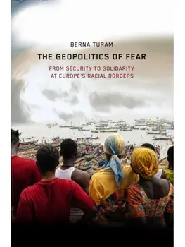 The Geopolitics of Fear. From Security to Solidarity at Europe's Racial Borders, New ed, Hardback/Berna Turam