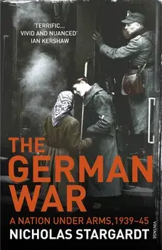 The German War: A Nation Under Arms, 1939-45/Nicholas Stargardt
