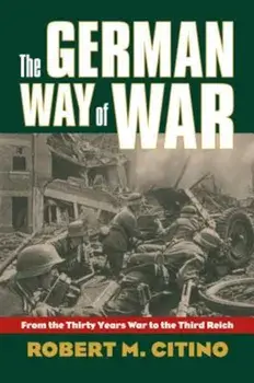 The German Way of War: From the Thirty Years' War to the Third Reich, Paperback/Robert M. Citino