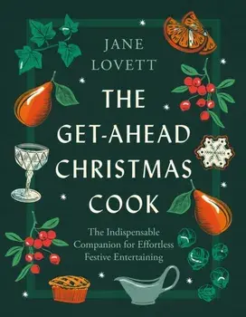The Get-Ahead Christmas Cook. The indispensable companion for effortless festive entertaining, Hardback/Jane Lovett