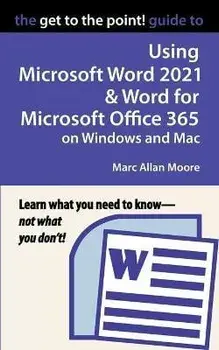 The Get to the Point! Guide to Using Microsoft Word 2021 and Word for Microsoft Office 365 on Windows and Mac, Paperback/Marc Allan Moore