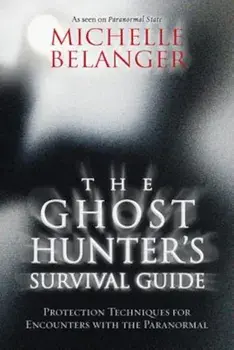 The Ghost Hunter's Survival Guide: Protection Techniques for Encounters with the Paranormal, Paperback/Michelle Belanger