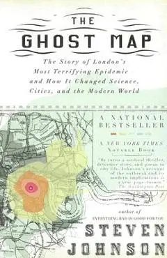 The Ghost Map: The Story of London's Most Terrifying Epidemic--And How It Changed Science, Cities, and the Modern World - Steven Johnson