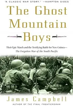 The Ghost Mountain Boys: Their Epic March and the Terrifying Battle for New Guinea--The Forgotten War of the South Pacific, Paperback/James Campbell