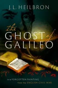 The Ghost of Galileo: In a Forgotten Painting from the English Civil War, Hardcover/J. L. Heilbron