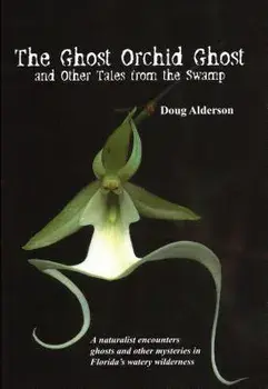 The Ghost Orchid Ghost: And Other Tales from the Swamp, Paperback/Doug Alderson