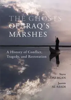 The Ghosts of Iraq's Marshes. A History of Conflict, Tragedy, and Restoration, Hardback/Keith Holmes