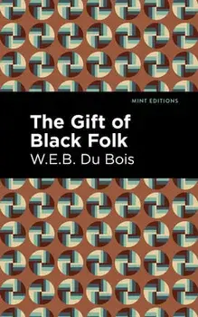 The Gift of Black Folk, Paperback/W. E. B. Du Bois