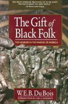 The Gift of Black Folk: The Negroes in the Making of America, Paperback/W. E. B. Du Bois