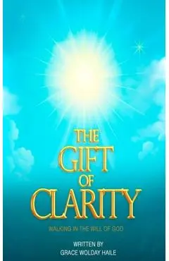 The Gift of Clarity: Walking in the will of God - Grace Wolday Haile
