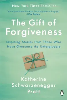 The Gift of Forgiveness: Inspiring Stories from Those Who Have Overcome the Unforgivable, Paperback/Katherine Schwarzenegger