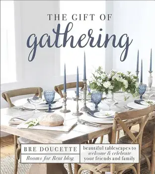 The Gift of Gathering: Beautiful Tablescapes to Welcome and Celebrate Your Friends and Family, Hardcover/Bre Doucette