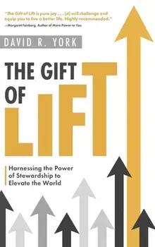 The Gift of Lift: Harnessing the Power of Stewardship to Elevate the World, Hardcover/David R. York