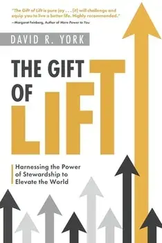 The Gift of Lift: Harnessing the Power of Stewardship to Elevate the World, Paperback/David R. York