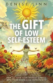 The Gift of Low Self-Esteem. How to Turn Your Deepest Doubts into Your Surprising Superpower, Paperback/Denise Linn