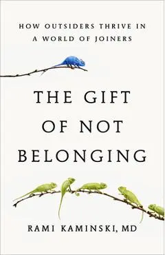 The Gift of Not Belonging: How Outsiders Thrive in a World of Joiners - Rami Kaminski